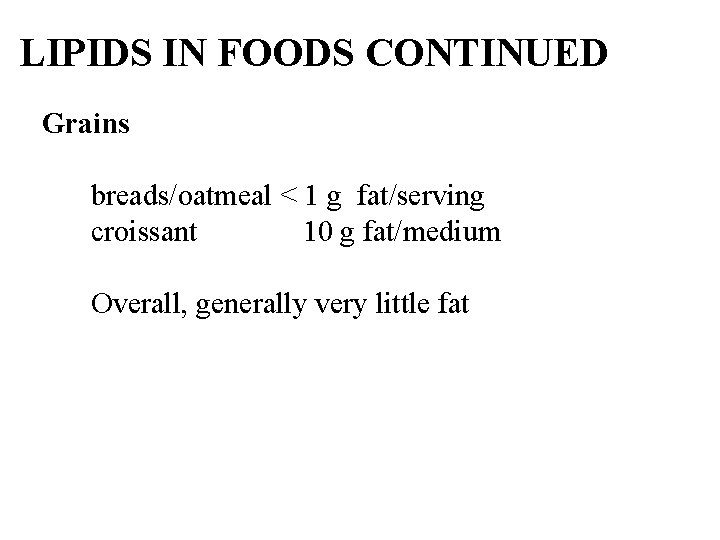 LIPIDS IN FOODS CONTINUED Grains breads/oatmeal < 1 g fat/serving croissant 10 g fat/medium