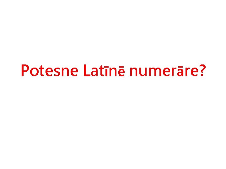 Potesne Latīnē numerāre? 