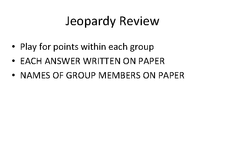 Jeopardy Review • Play for points within each group • EACH ANSWER WRITTEN ON