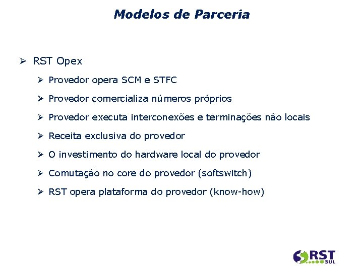 Modelos de Parceria RST Opex Provedor opera SCM e STFC Provedor comercializa números próprios