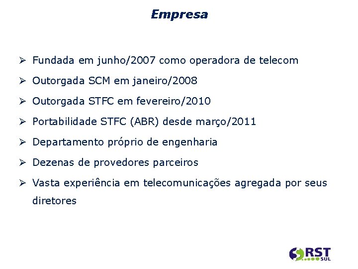 Empresa Fundada em junho/2007 como operadora de telecom Outorgada SCM em janeiro/2008 Outorgada STFC