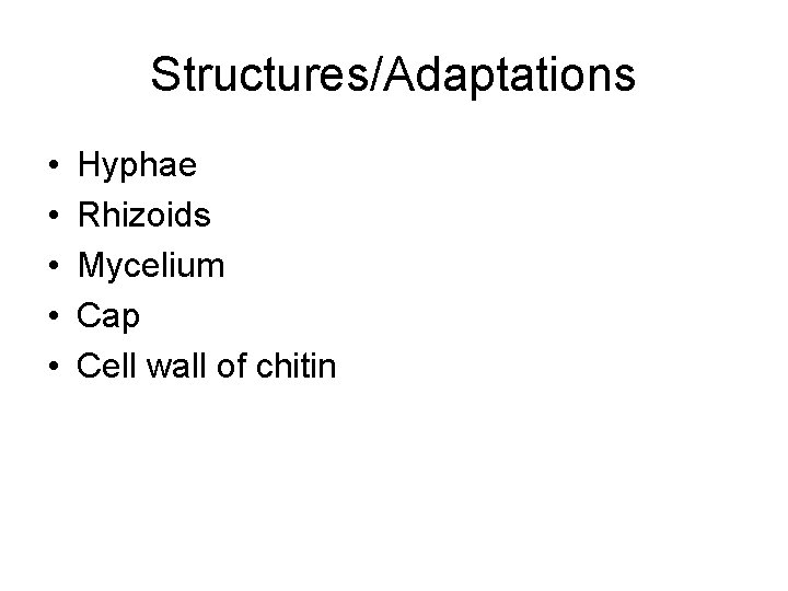 Structures/Adaptations • • • Hyphae Rhizoids Mycelium Cap Cell wall of chitin 