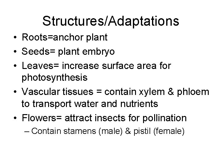 Structures/Adaptations • Roots=anchor plant • Seeds= plant embryo • Leaves= increase surface area for