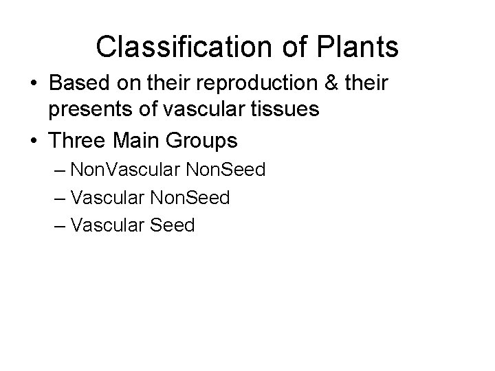 Classification of Plants • Based on their reproduction & their presents of vascular tissues