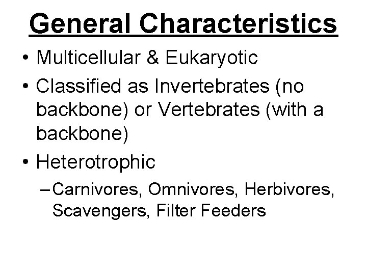 General Characteristics • Multicellular & Eukaryotic • Classified as Invertebrates (no backbone) or Vertebrates