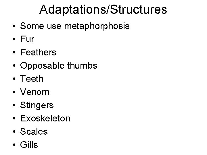 Adaptations/Structures • • • Some use metaphorphosis Fur Feathers Opposable thumbs Teeth Venom Stingers