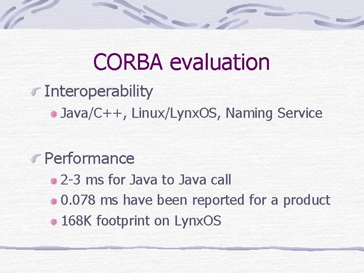 CORBA evaluation Interoperability Java/C++, Linux/Lynx. OS, Naming Service Performance 2 -3 ms for Java