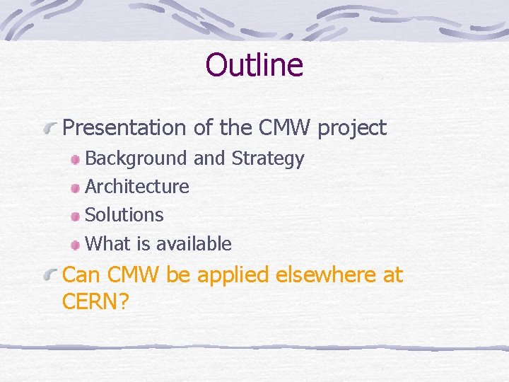 Outline Presentation of the CMW project Background and Strategy Architecture Solutions What is available