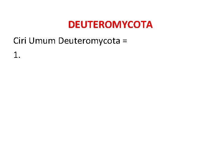 DEUTEROMYCOTA Ciri Umum Deuteromycota = 1. 