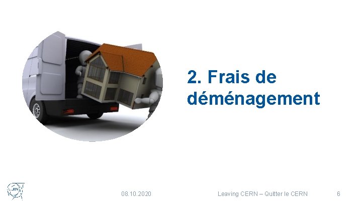 2. Frais de déménagement 08. 10. 2020 Leaving CERN – Quitter le CERN 6