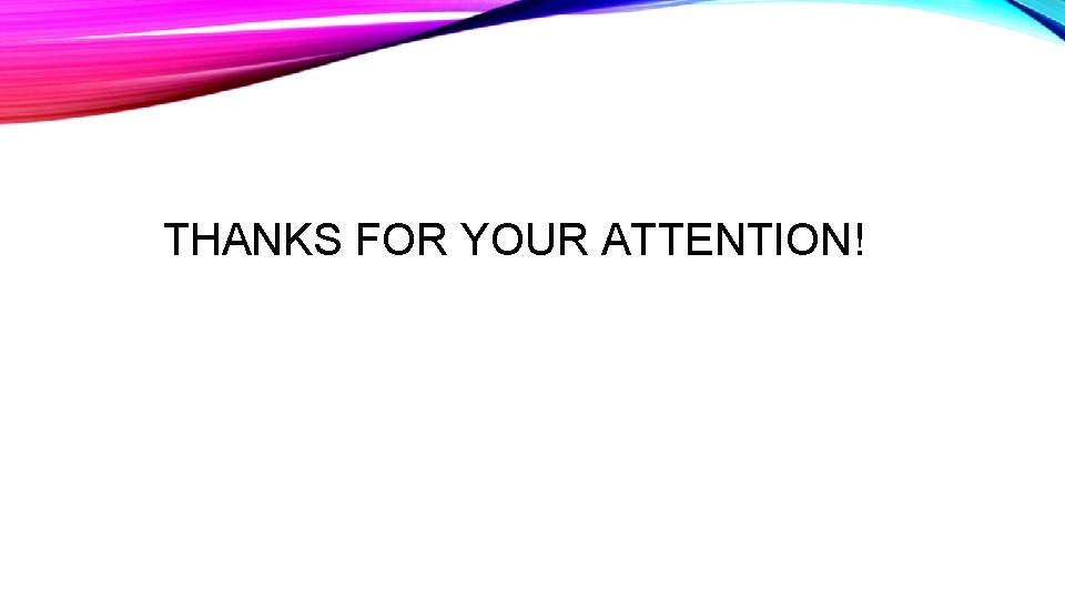 THANKS FOR YOUR ATTENTION! 