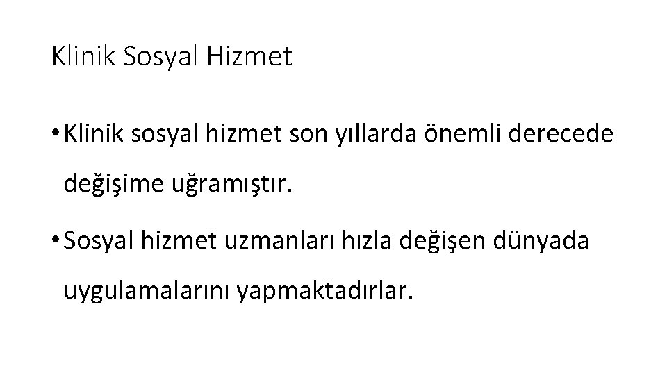 Klinik Sosyal Hizmet • Klinik sosyal hizmet son yıllarda önemli derecede değişime uğramıştır. •