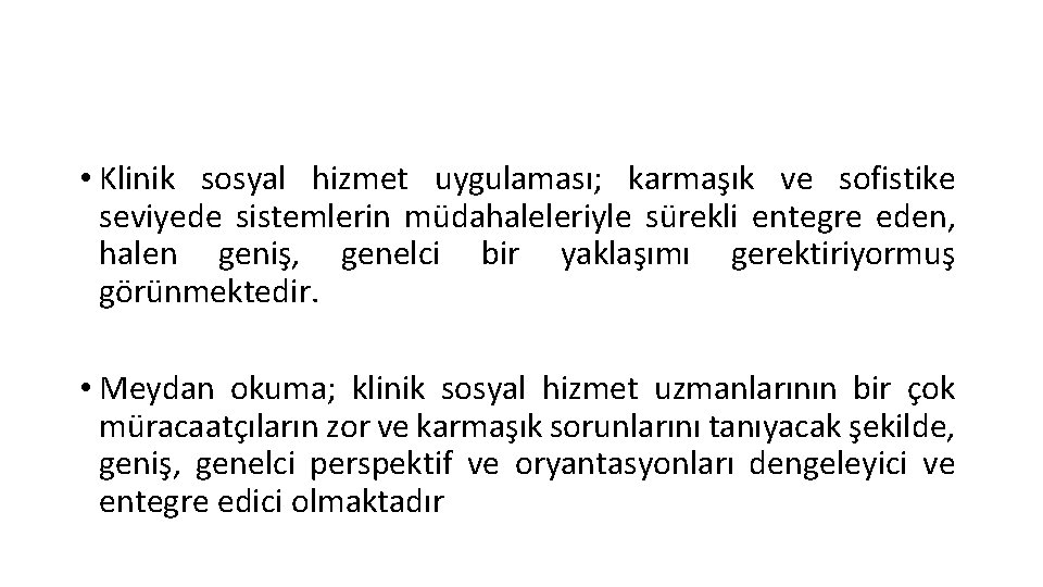  • Klinik sosyal hizmet uygulaması; karmaşık ve sofistike seviyede sistemlerin müdahaleleriyle sürekli entegre