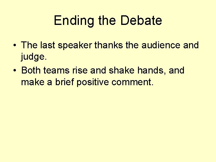 Ending the Debate • The last speaker thanks the audience and judge. • Both