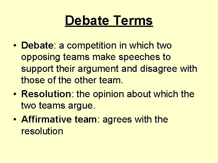 Debate Terms • Debate: a competition in which two opposing teams make speeches to