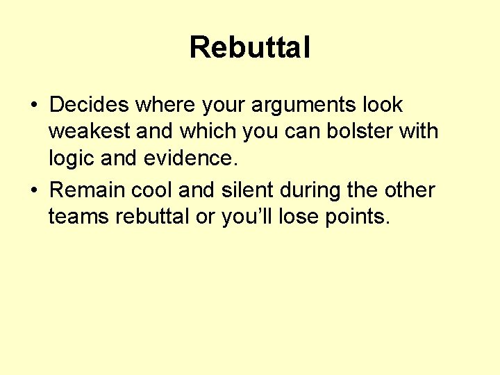 Rebuttal • Decides where your arguments look weakest and which you can bolster with