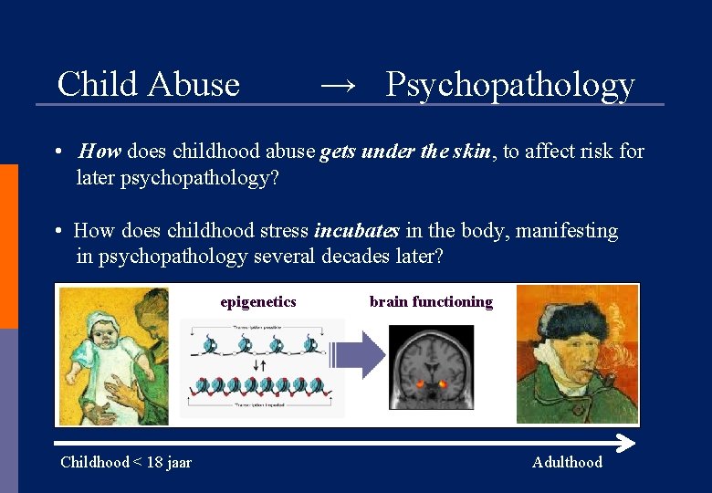 Child Abuse → Psychopathology • How does childhood abuse gets under the skin, to