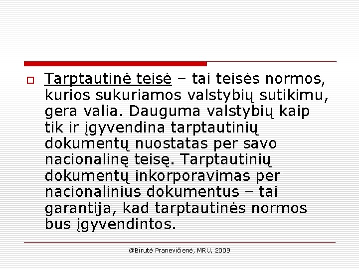 o Tarptautinė teisė – tai teisės normos, kurios sukuriamos valstybių sutikimu, gera valia. Dauguma