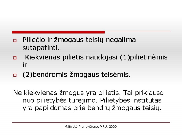 o o o Piliečio ir žmogaus teisių negalima sutapatinti. Kiekvienas pilietis naudojasi (1)pilietinėmis ir