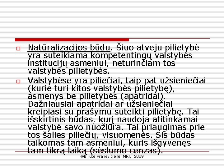 o o Natūralizacijos būdu. Šiuo atveju pilietybė yra suteikiama kompetentingų valstybės institucijų asmeniui, neturinčiam