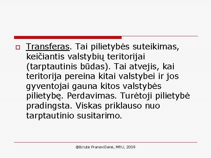 o Transferas. Tai pilietybės suteikimas, keičiantis valstybių teritorijai (tarptautinis būdas). Tai atvejis, kai teritorija