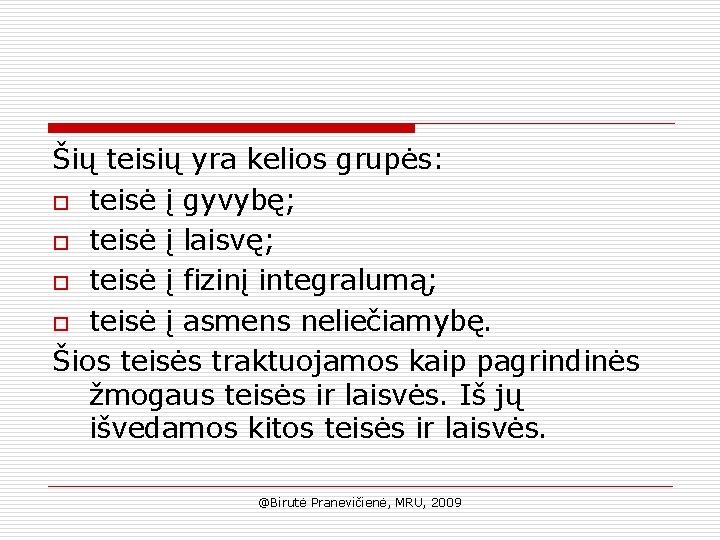 Šių teisių yra kelios grupės: o teisė į gyvybę; o teisė į laisvę; o