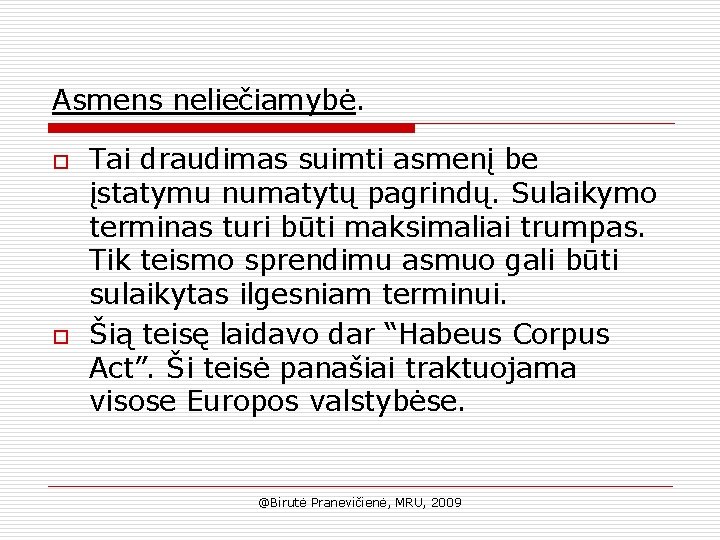 Asmens neliečiamybė. o o Tai draudimas suimti asmenį be įstatymu numatytų pagrindų. Sulaikymo terminas