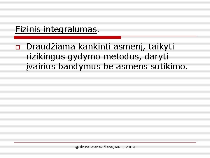 Fizinis integralumas. o Draudžiama kankinti asmenį, taikyti rizikingus gydymo metodus, daryti įvairius bandymus be