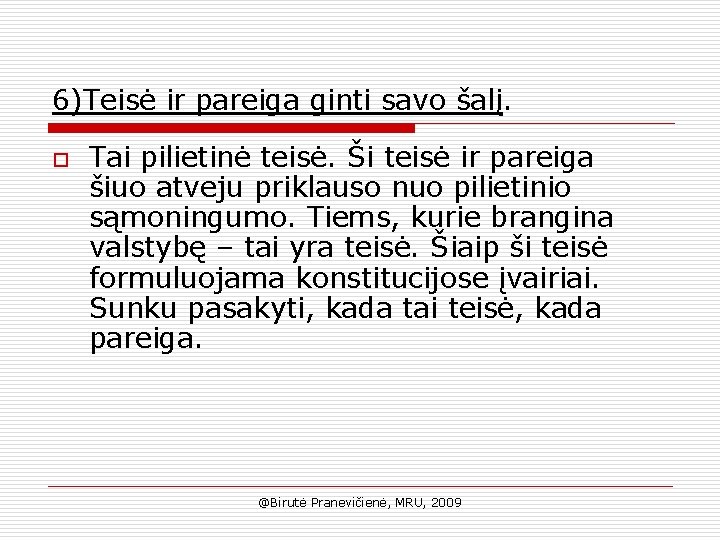 6)Teisė ir pareiga ginti savo šalį. o Tai pilietinė teisė. Ši teisė ir pareiga