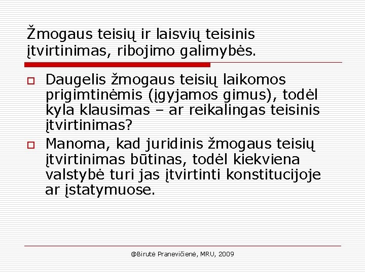 Žmogaus teisių ir laisvių teisinis įtvirtinimas, ribojimo galimybės. o o Daugelis žmogaus teisių laikomos