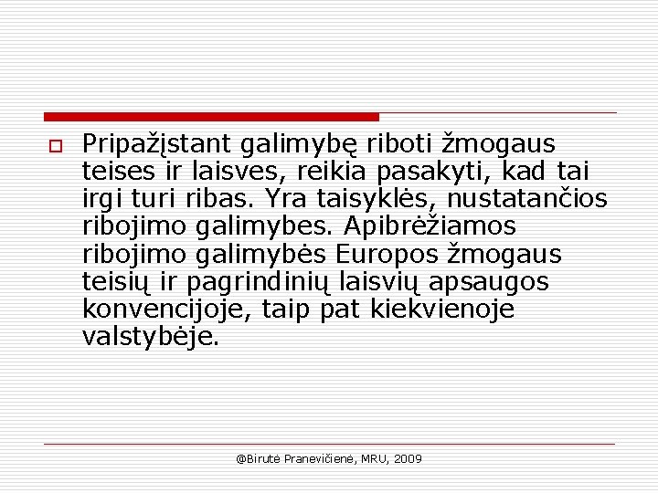 o Pripažįstant galimybę riboti žmogaus teises ir laisves, reikia pasakyti, kad tai irgi turi