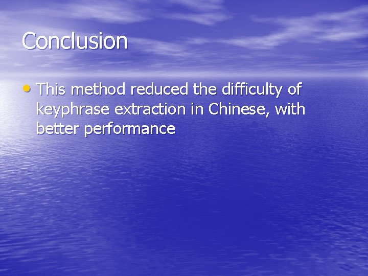 Conclusion • This method reduced the difficulty of keyphrase extraction in Chinese, with better