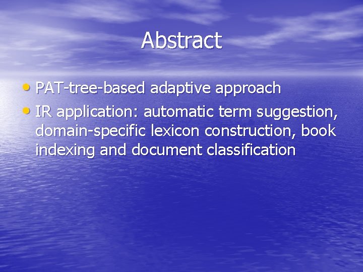 Abstract • PAT-tree-based adaptive approach • IR application: automatic term suggestion, domain-specific lexicon construction,