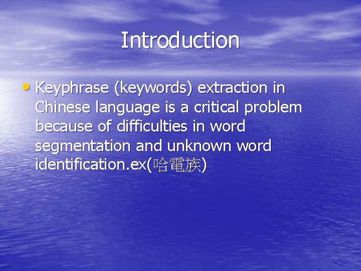 Introduction • Keyphrase (keywords) extraction in Chinese language is a critical problem because of