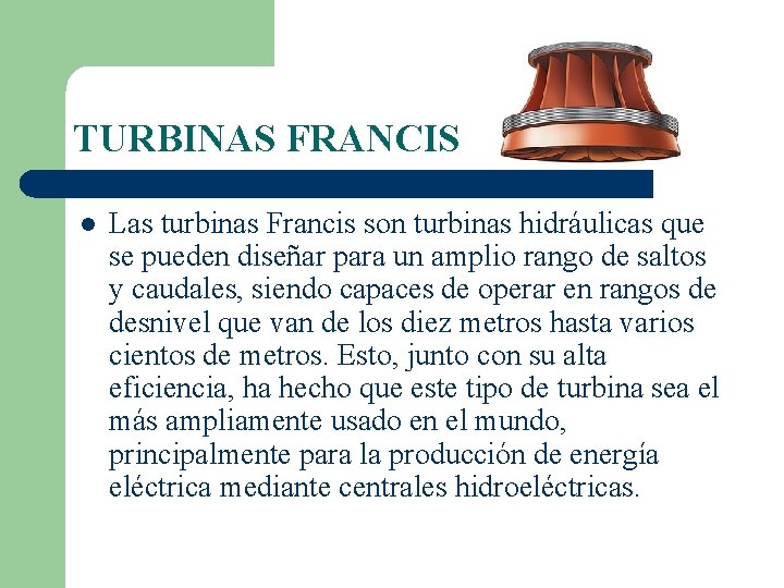 TURBINAS FRANCIS l Las turbinas Francis son turbinas hidráulicas que se pueden diseñar para
