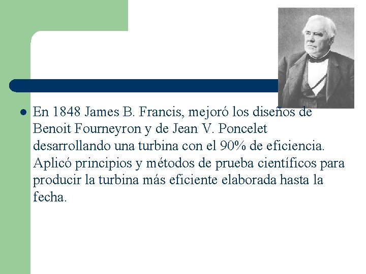 l En 1848 James B. Francis, mejoró los diseños de Benoit Fourneyron y de
