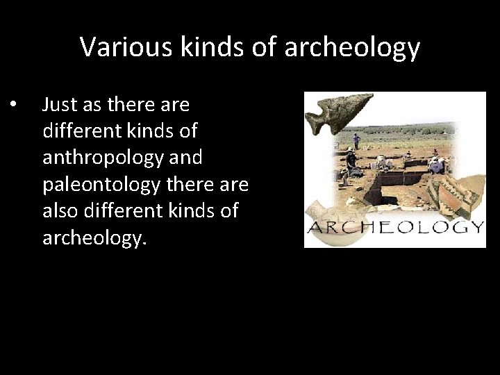 Various kinds of archeology • Just as there are different kinds of anthropology and