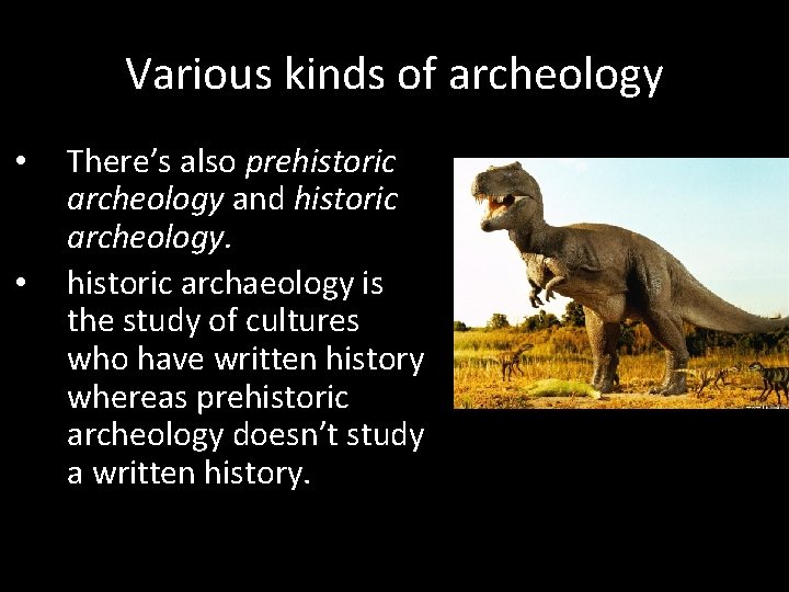 Various kinds of archeology • • There’s also prehistoric archeology and historic archeology. historic