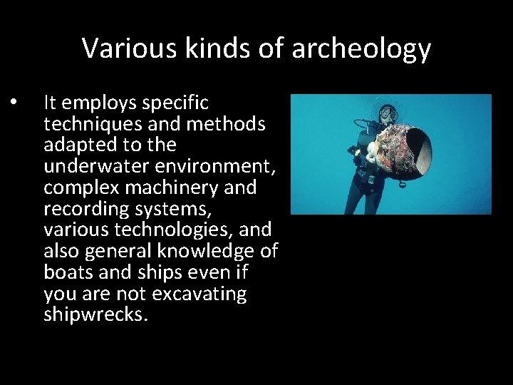 Various kinds of archeology • It employs specific techniques and methods adapted to the