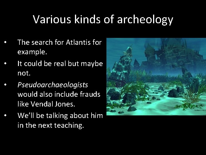 Various kinds of archeology • • The search for Atlantis for example. It could