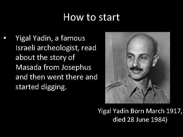 How to start • Yigal Yadin, a famous Israeli archeologist, read about the story