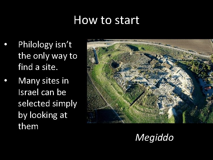 How to start • • Philology isn’t the only way to find a site.