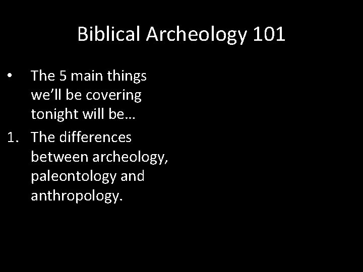 Biblical Archeology 101 The 5 main things we’ll be covering tonight will be… 1.