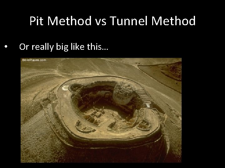Pit Method vs Tunnel Method • Or really big like this… 