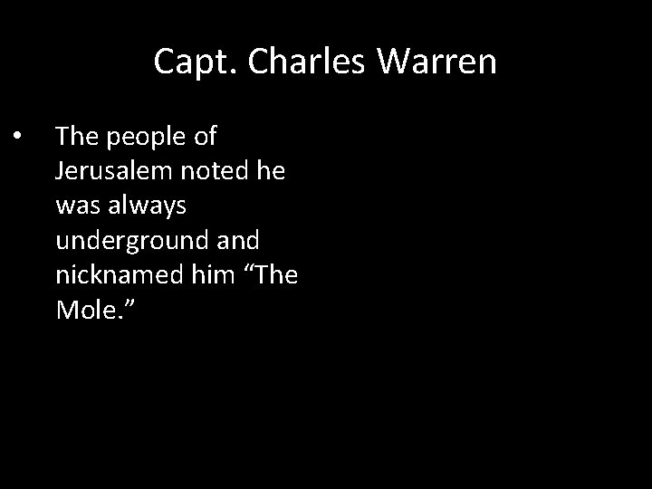Capt. Charles Warren • The people of Jerusalem noted he was always underground and