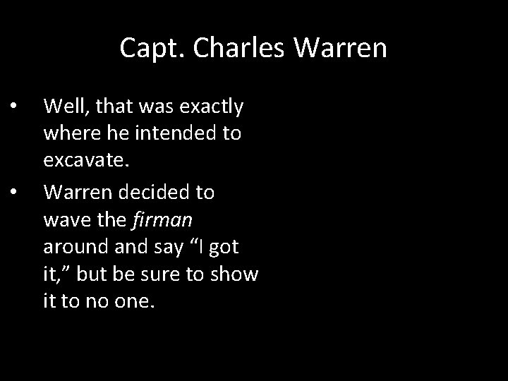Capt. Charles Warren • • Well, that was exactly where he intended to excavate.