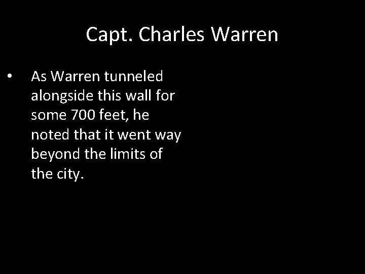 Capt. Charles Warren • As Warren tunneled alongside this wall for some 700 feet,