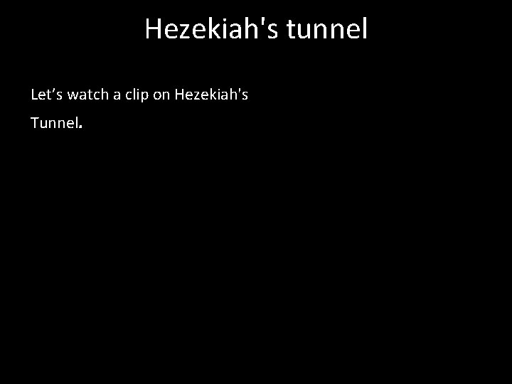 Hezekiah's tunnel Let’s watch a clip on Hezekiah's Tunnel. 