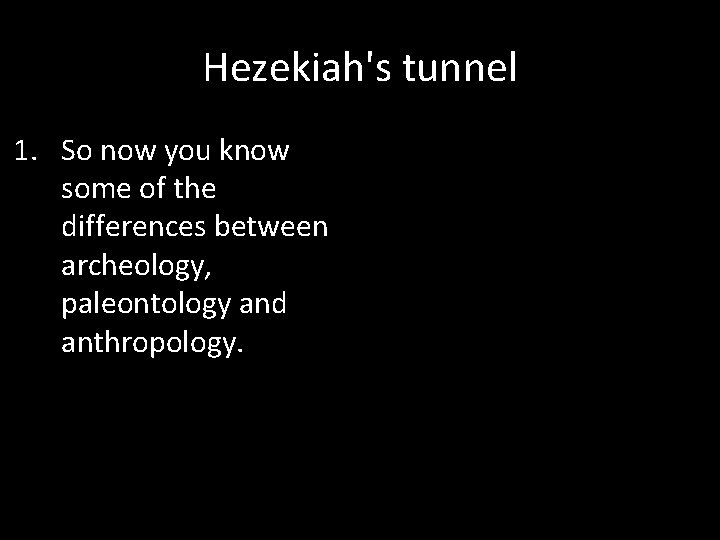 Hezekiah's tunnel 1. So now you know some of the differences between archeology, paleontology
