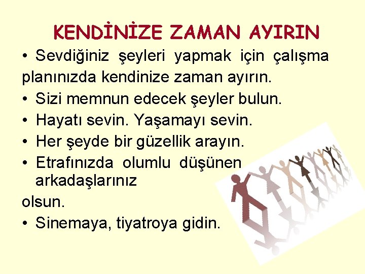 KENDİNİZE ZAMAN AYIRIN • Sevdiğiniz şeyleri yapmak için çalışma planınızda kendinize zaman ayırın. •